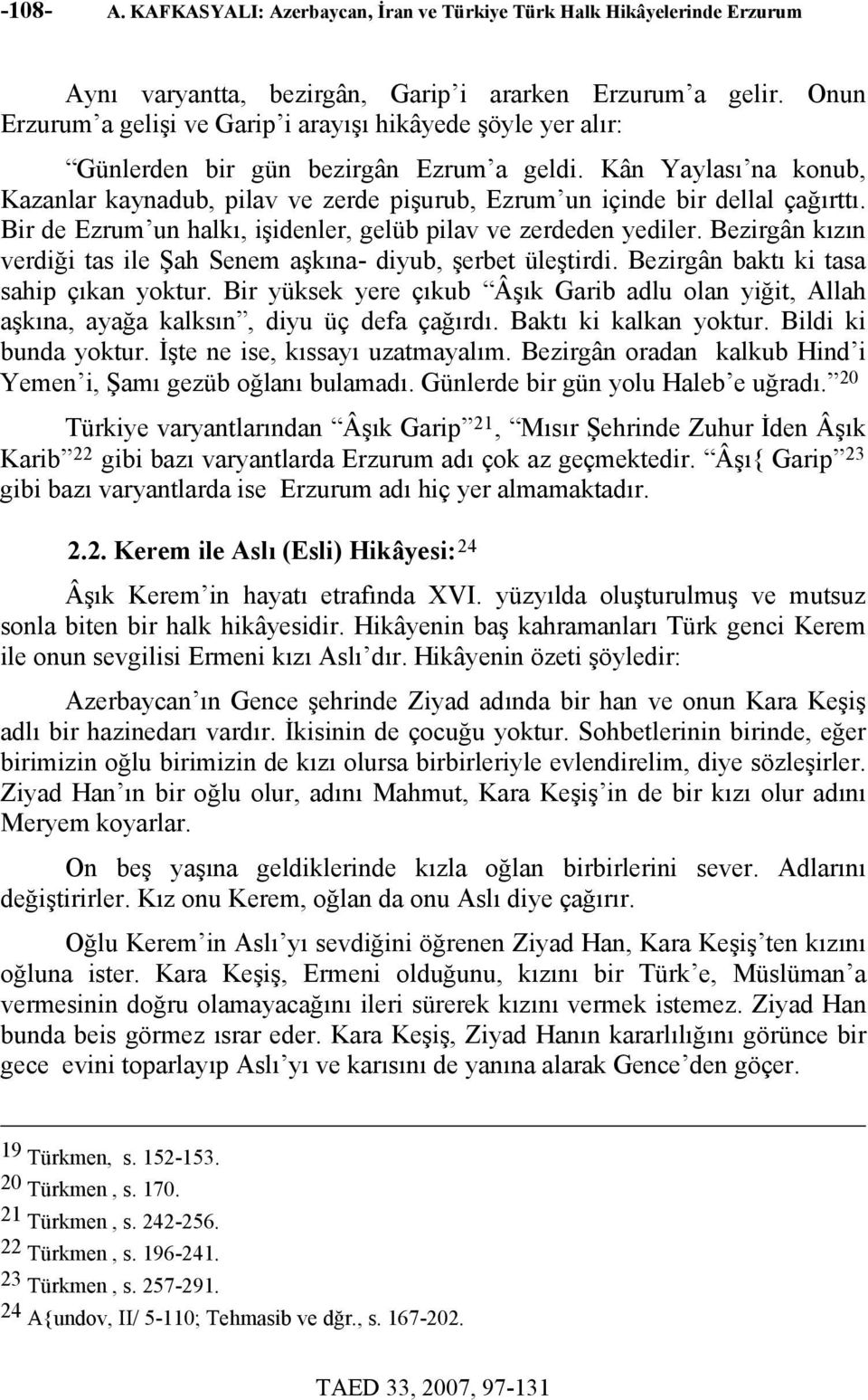 Kân Yaylası na konub, Kazanlar kaynadub, pilav ve zerde pişurub, Ezrum un içinde bir dellal çağırttı. Bir de Ezrum un halkı, işidenler, gelüb pilav ve zerdeden yediler.