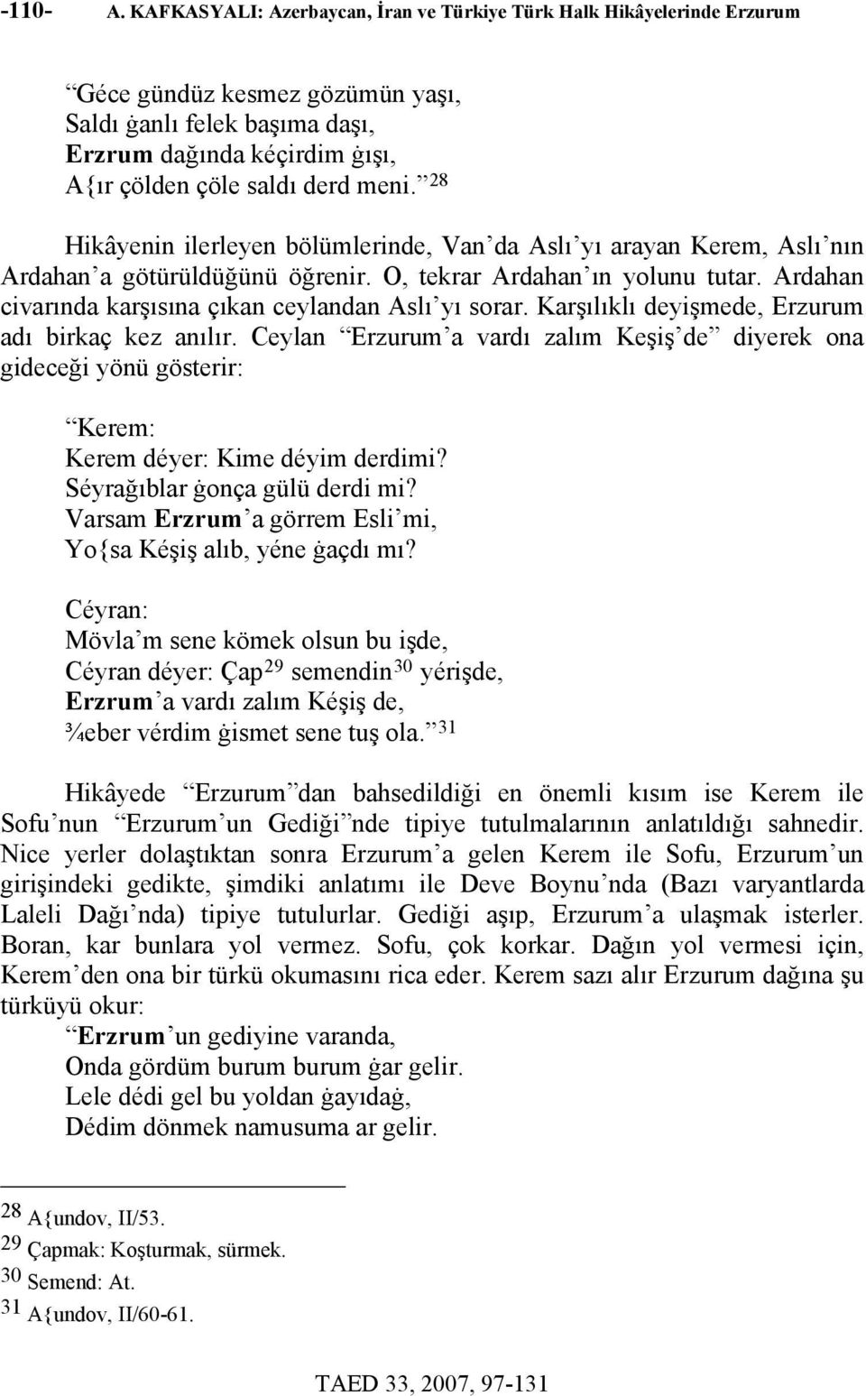 28 Hikâyenin ilerleyen bölümlerinde, Van da Aslı yı arayan Kerem, Aslı nın Ardahan a götürüldüğünü öğrenir. O, tekrar Ardahan ın yolunu tutar.