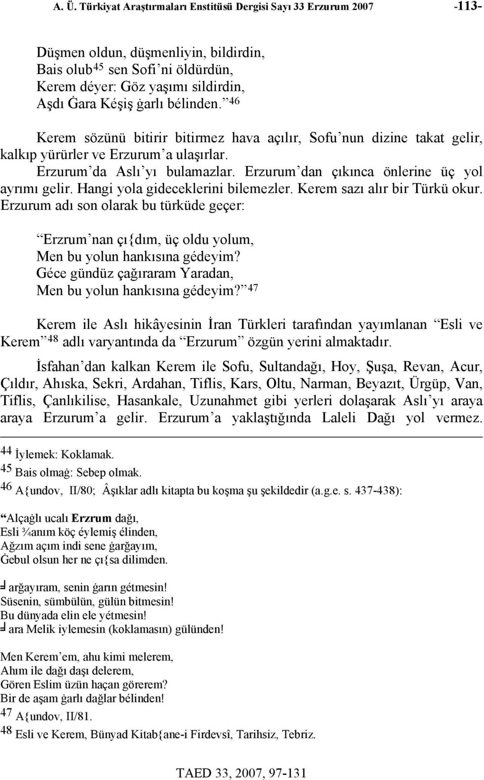 Erzurum dan çıkınca önlerine üç yol ayrımı gelir. Hangi yola gideceklerini bilemezler. Kerem sazı alır bir Türkü okur.