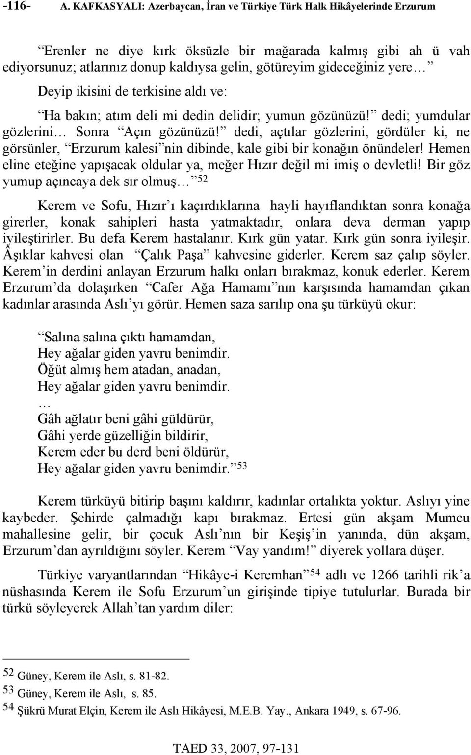 gideceğiniz yere Deyip ikisini de terkisine aldı ve: Ha bakın; atım deli mi dedin delidir; yumun gözünüzü! dedi; yumdular gözlerini Sonra Açın gözünüzü!