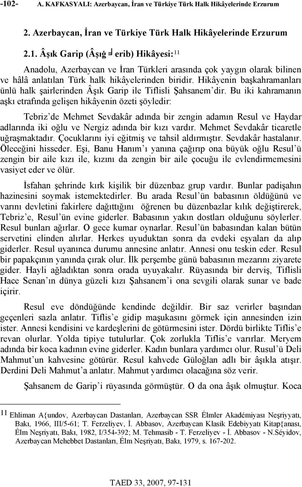 Bu iki kahramanın aşkı etrafında gelişen hikâyenin özeti şöyledir: Tebriz de Mehmet Sevdakâr adında bir zengin adamın Resul ve Haydar adlarında iki oğlu ve Nergiz adında bir kızı vardır.