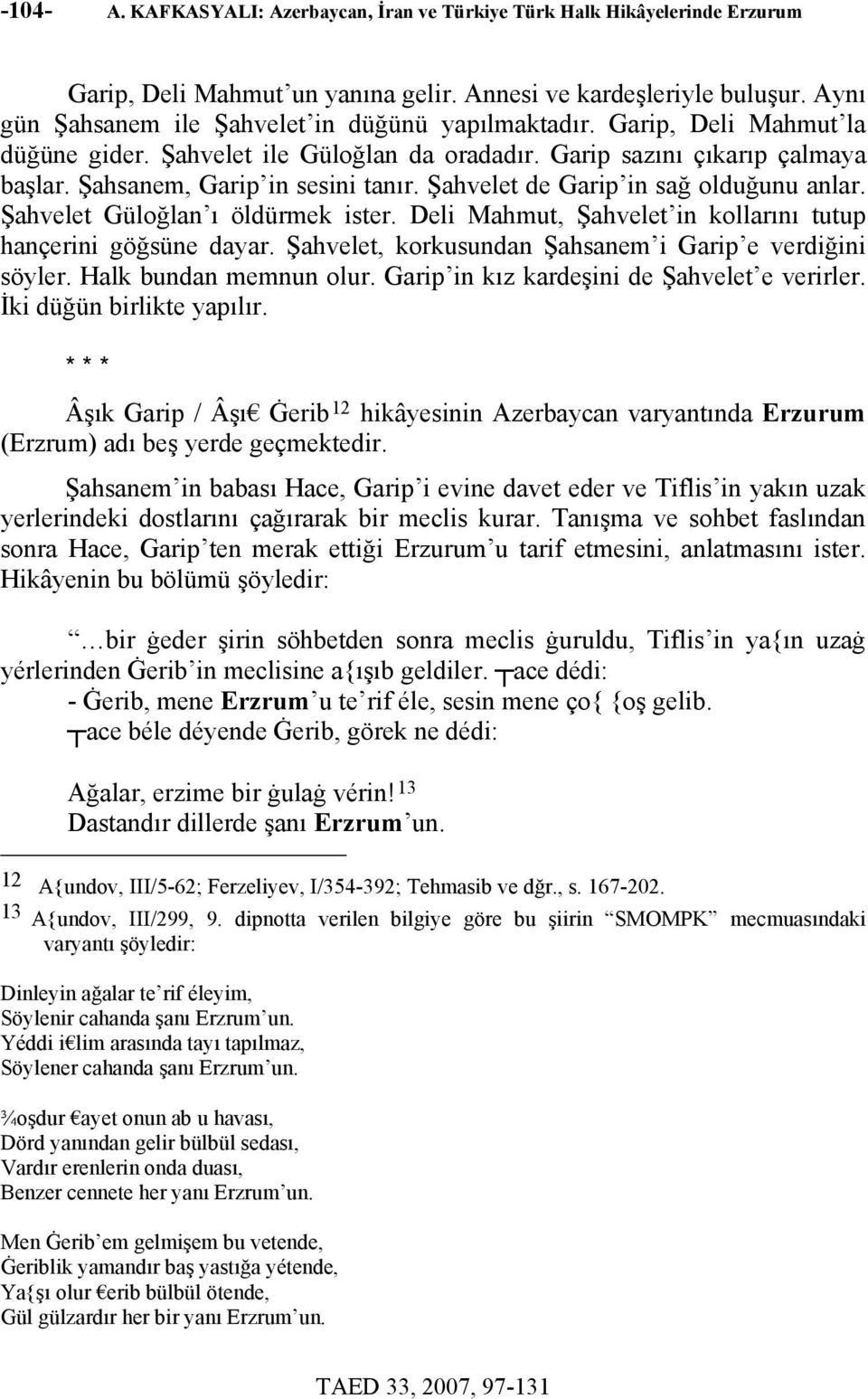 Şahvelet de Garip in sağ olduğunu anlar. Şahvelet Güloğlan ı öldürmek ister. Deli Mahmut, Şahvelet in kollarını tutup hançerini göğsüne dayar.