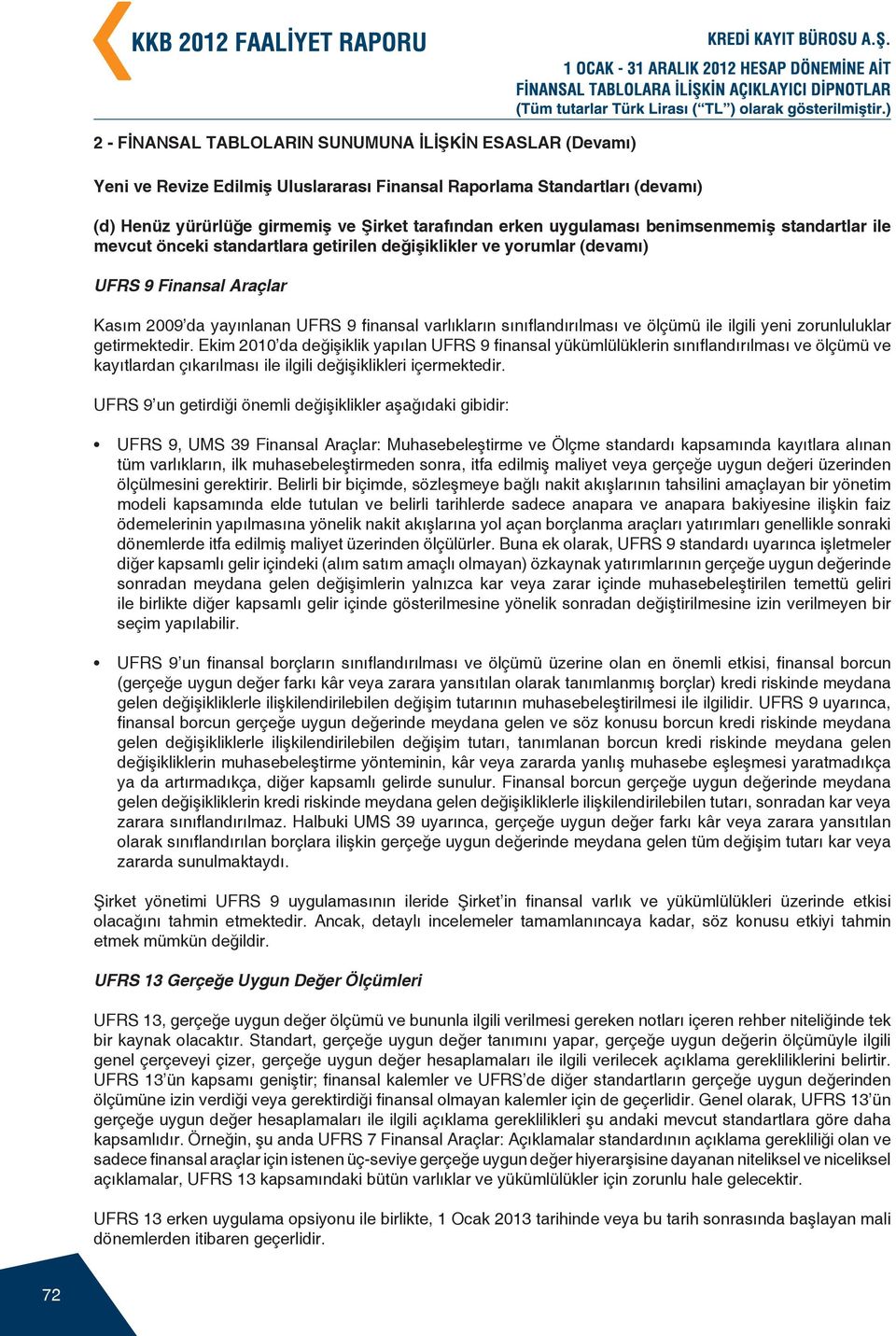 sınıflandırılması ve ölçümü ile ilgili yeni zorunluluklar getirmektedir.