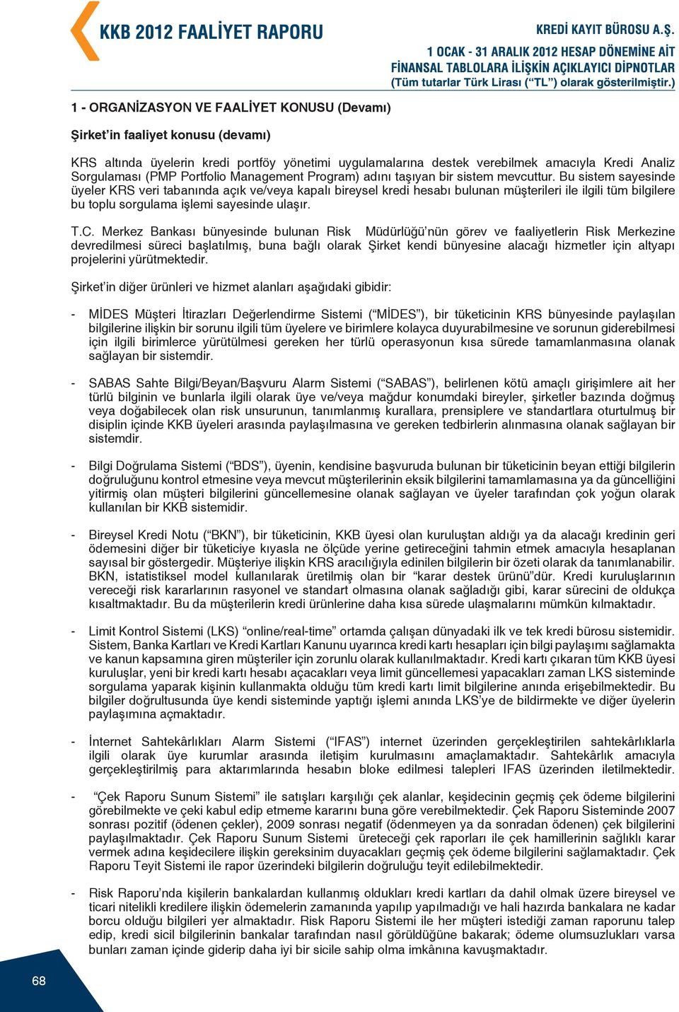 Bu sistem sayesinde üyeler KRS veri tabanında açık ve/veya kapalı bireysel kredi hesabı bulunan müşterileri ile ilgili tüm bilgilere bu toplu sorgulama işlemi sayesinde ulaşır. T.C.