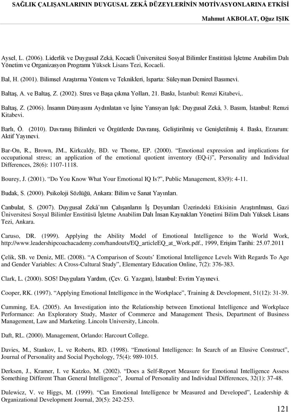 Bilimsel Araştırma Yöntem ve Teknikleri, Isparta: Süleyman Demirel Basımevi. Baltaş, A. ve Baltaş, Z. (2002). Stres ve Başa çıkma Yolları, 21. Baskı, İstanbul: Remzi Kitabevi,. Baltaş, Z. (2006).