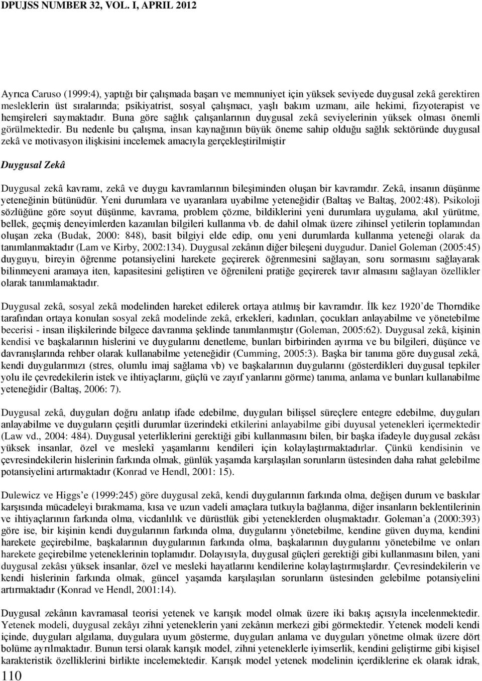 uzmanı, aile hekimi, fizyoterapist ve hemşireleri saymaktadır. Buna göre sağlık çalışanlarının duygusal zekâ seviyelerinin yüksek olması önemli görülmektedir.