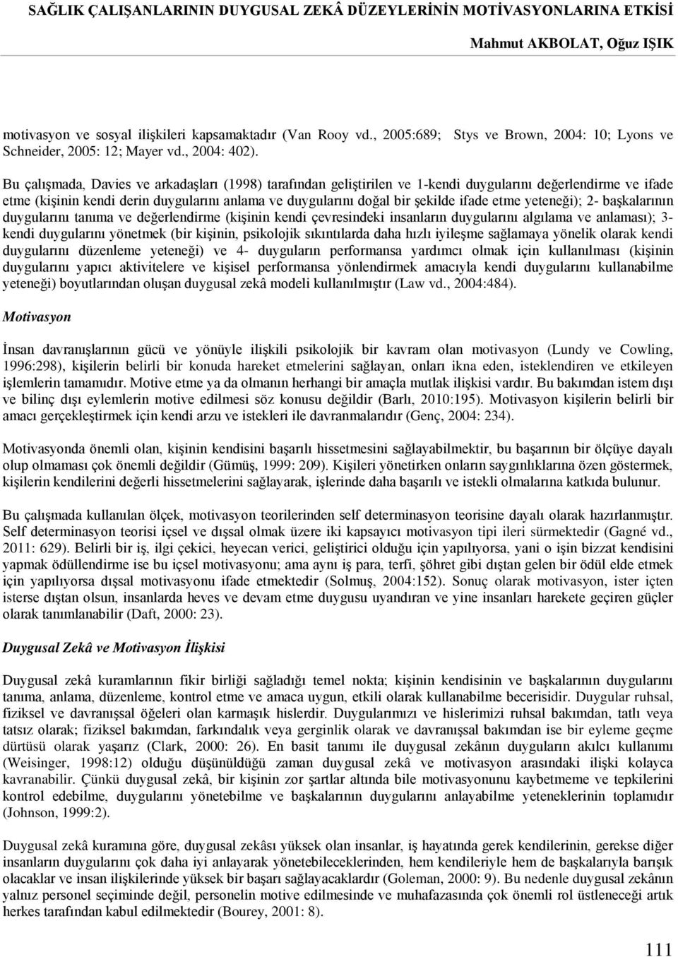 Bu çalışmada, Davies ve arkadaşları (1998) tarafından geliştirilen ve 1-kendi duygularını değerlendirme ve ifade etme (kişinin kendi derin duygularını anlama ve duygularını doğal bir şekilde ifade