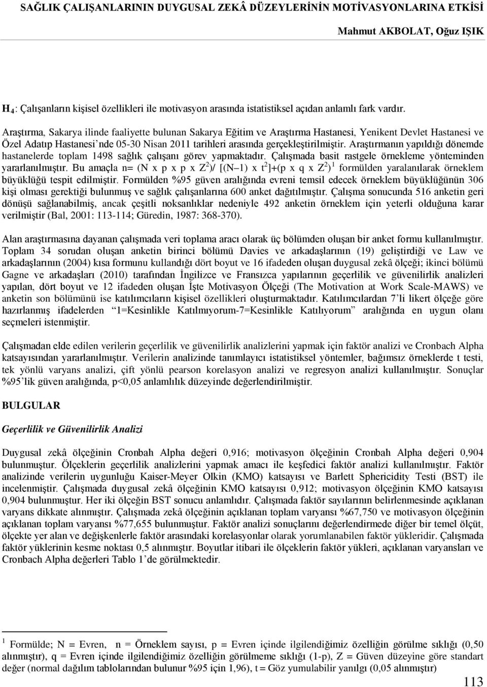 Araştırma, Sakarya ilinde faaliyette bulunan Sakarya Eğitim ve Araştırma Hastanesi, Yenikent Devlet Hastanesi ve Özel Adatıp Hastanesi nde 05-30 Nisan 2011 tarihleri arasında gerçekleştirilmiştir.