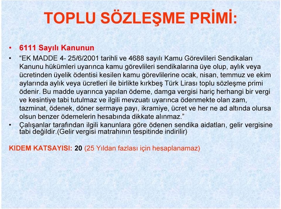 Bu madde uyarınca yapılan ödeme, damga vergisi hariç herhangi bir vergi ve kesintiye tabi tutulmaz ve ilgili mevzuatı uyarınca ödenmekte olan zam, tazminat, ödenek, döner sermaye payı, ikramiye,