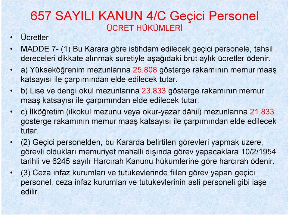 833 gösterge rakamının memur maaş katsayısı ile çarpımından elde edilecek tutar. c) İlköğretim (ilkokul mezunu veya okur-yazar dâhil) mezunlarına 21.