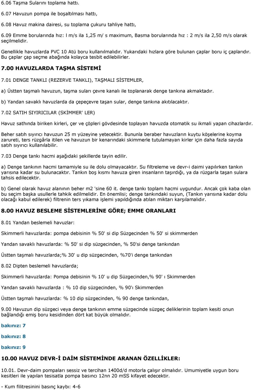 Yukarıdaki hızlara göre bulunan çaplar boru iç çaplarıdır. Bu çaplar çap seçme abağında kolayca tesbit edilebilirler. 7.00 HAVUZLARDA TAŞMA SĐSTEMĐ 7.