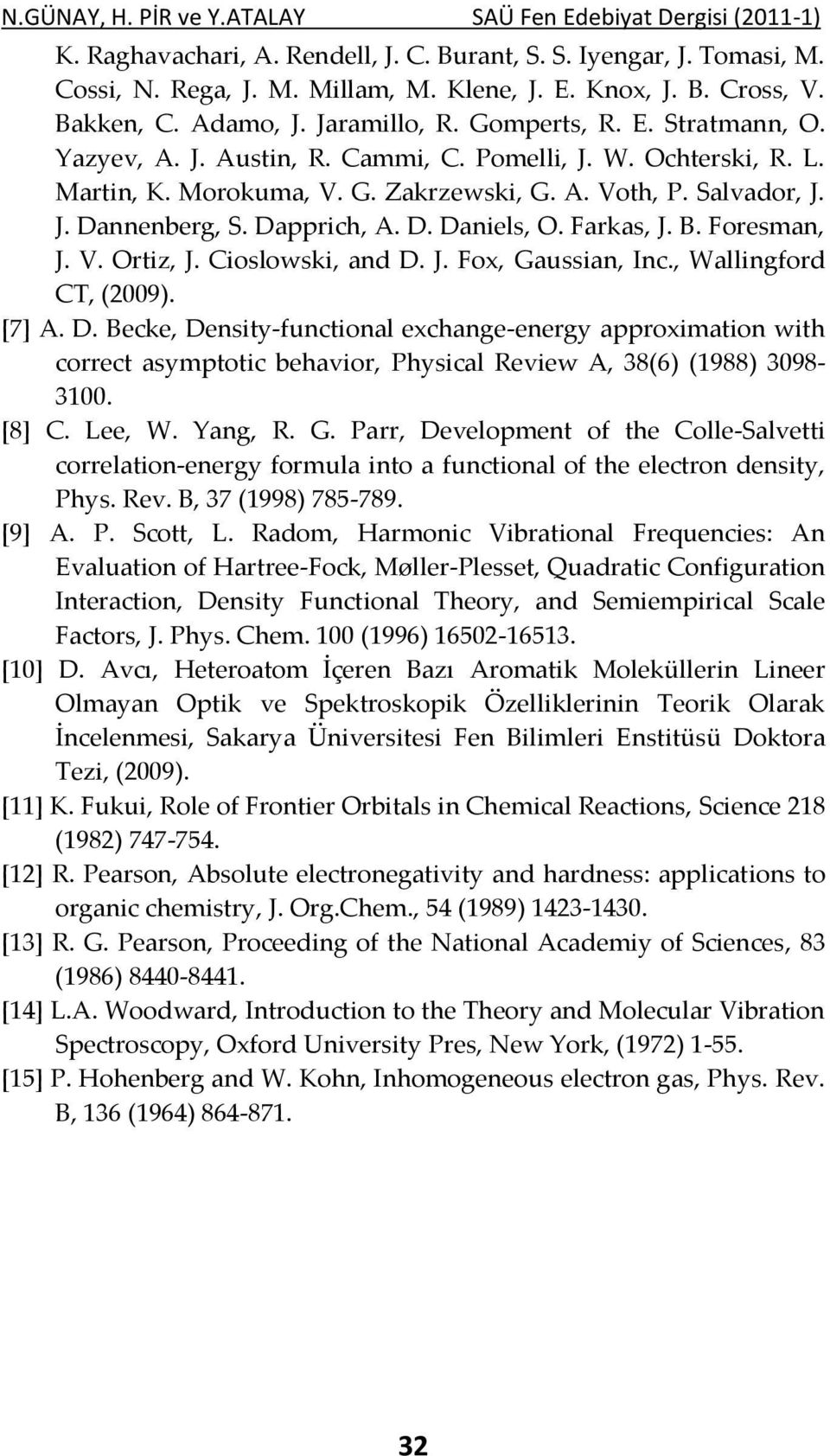 J. Dannenberg, S. Dapprich, A. D. Daniels, O. Farkas, J. B. Foresman, J. V. Ortiz, J. Cioslowski, and D. J. Fox, Gaussian, Inc., Wallingford CT, (2009). [7] A. D. Becke, Density-functional exchange-energy approximation with correct asymptotic behavior, Physical Review A, 38(6) (1988) 3098-3100.