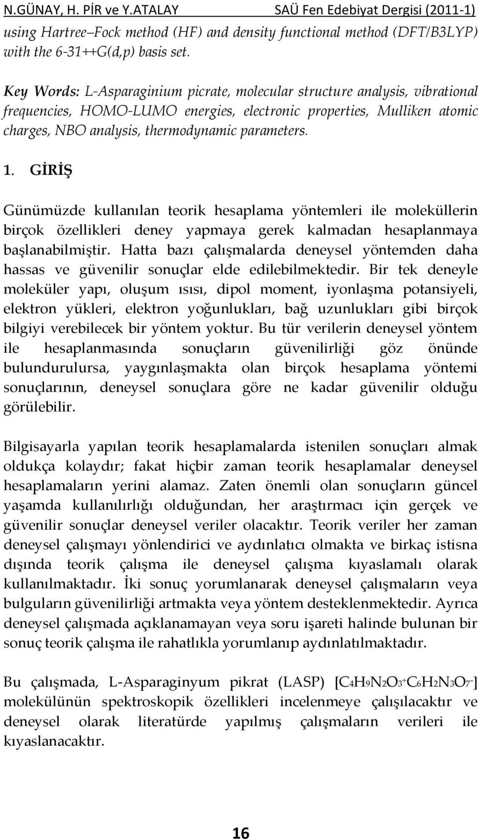 GİRİŞ Günümüzde kullanılan teorik hesaplama yöntemleri ile moleküllerin birçok özellikleri deney yapmaya gerek kalmadan hesaplanmaya başlanabilmiştir.