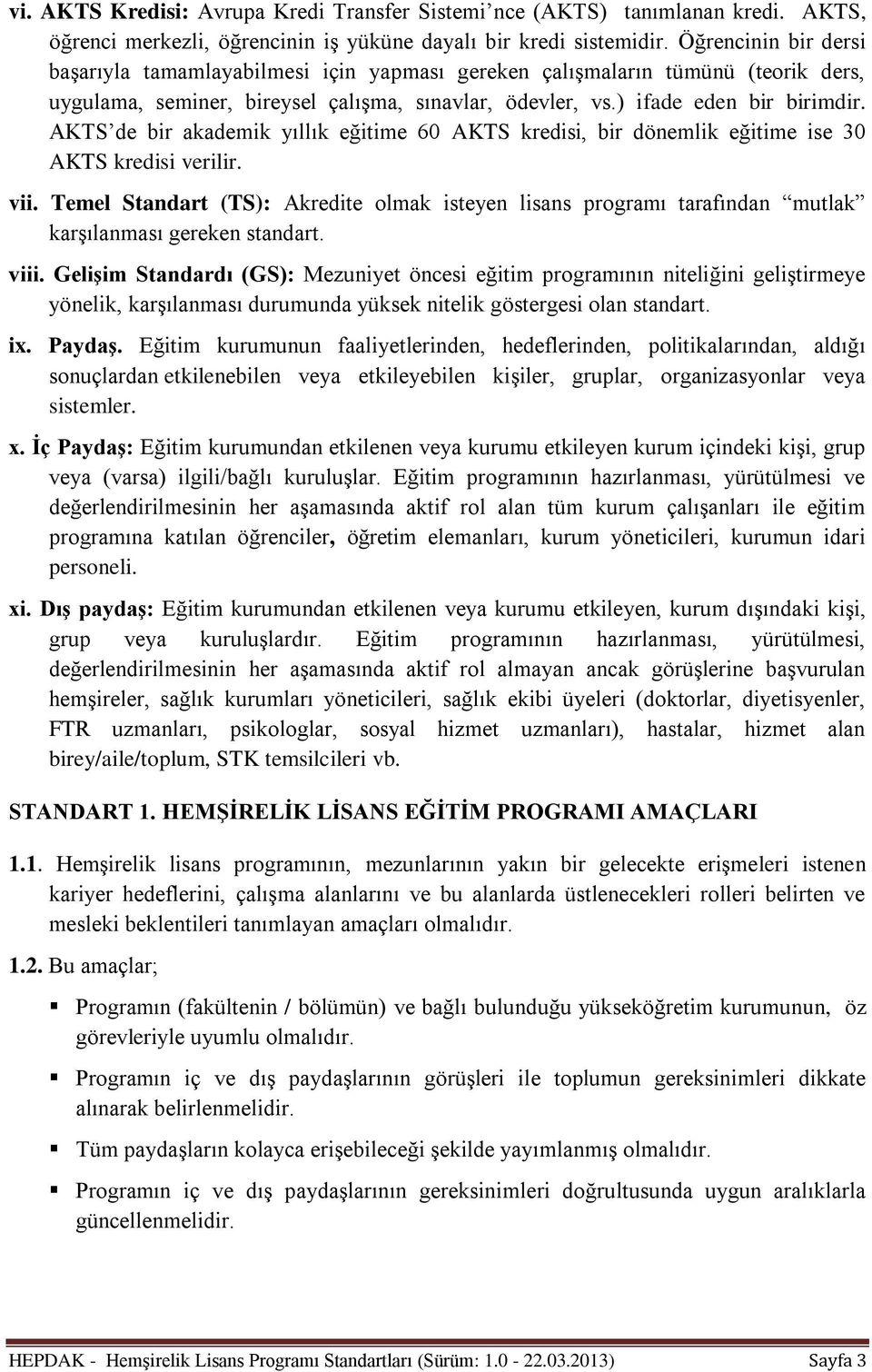 AKTS de bir akademik yıllık eğitime 60 AKTS kredisi, bir dönemlik eğitime ise 30 AKTS kredisi verilir. vii.