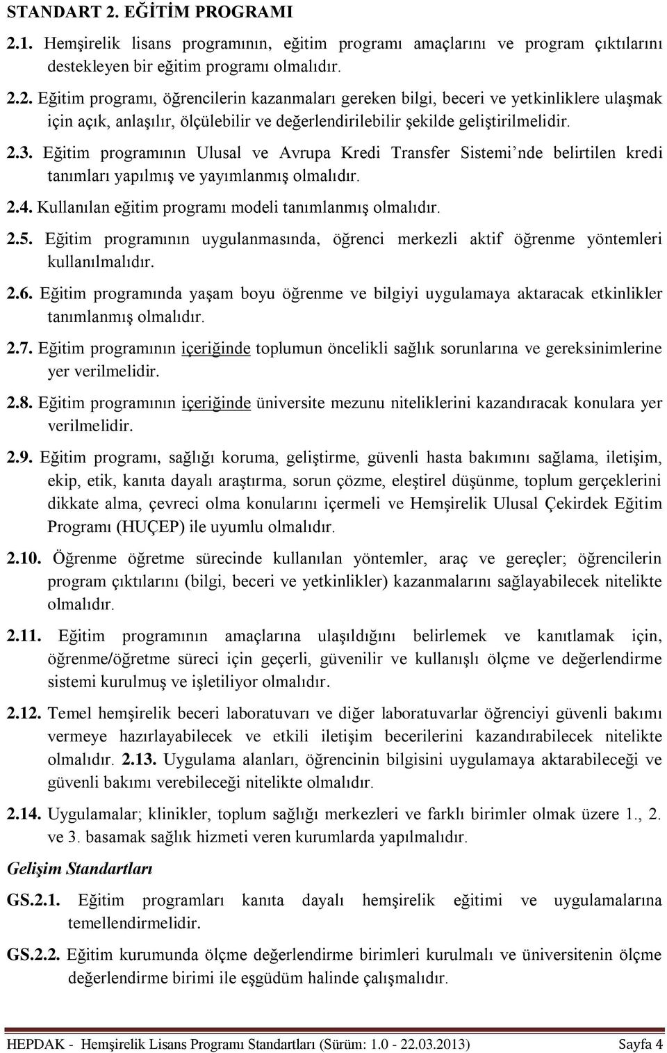 Eğitim programının uygulanmasında, öğrenci merkezli aktif öğrenme yöntemleri kullanılmalıdır. 2.6. Eğitim programında yaşam boyu öğrenme ve bilgiyi uygulamaya aktaracak etkinlikler tanımlanmış 2.7.