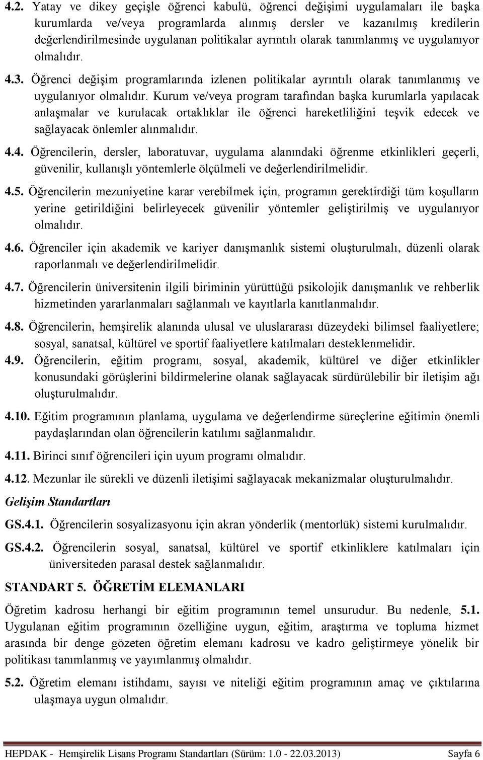 Öğrenci değişim programlarında izlenen politikalar ayrıntılı olarak tanımlanmış ve uygulanıyor Kurum ve/veya program tarafından başka kurumlarla yapılacak anlaşmalar ve kurulacak ortaklıklar ile