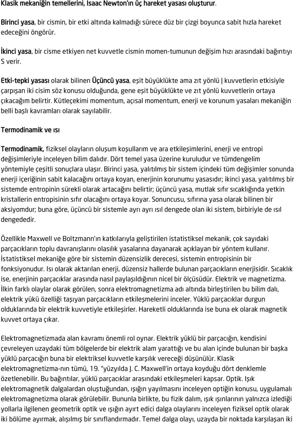 Etki-tepki yasası olarak bilinen Üçüncü yasa, eşit büyüklükte ama zıt yönlü kuvvetlerin etkisiyle çarpışan iki cisim söz konusu olduğunda, gene eşit büyüklükte ve zıt yönlü kuvvetlerin ortaya