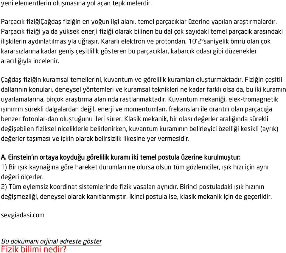 Kararlı elektron ve protondan, 10 2 saniyelik ömrü olan çok kararsızlarına kadar geniş çeşitlilik gösteren bu parçacıklar, kabarcık odası gibi düzenekler aracılığıyla incelenir.