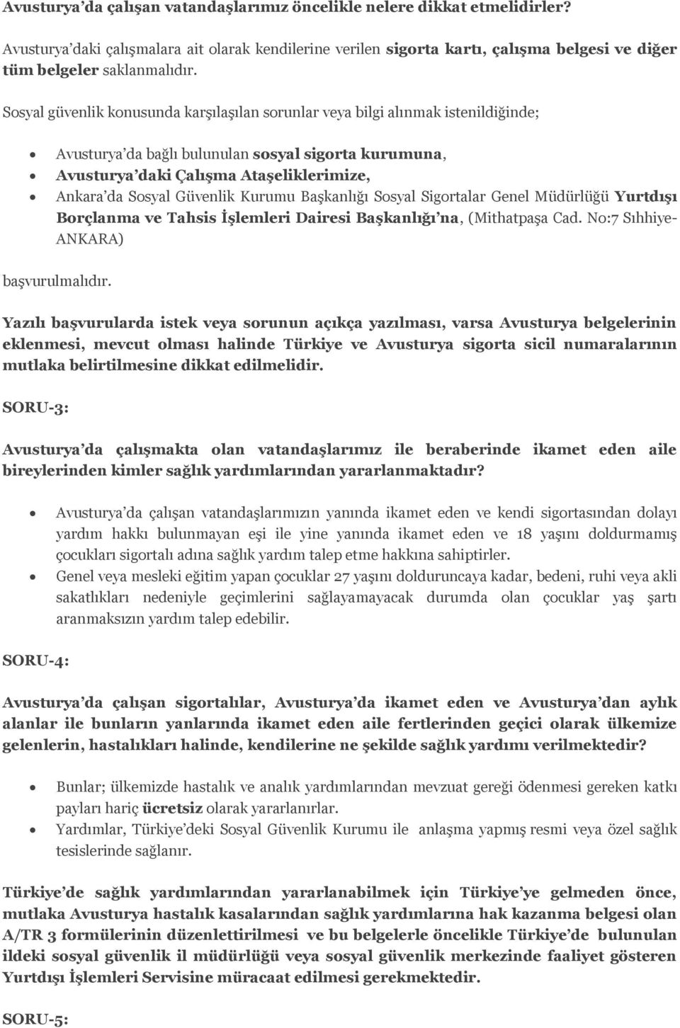 Güvenlik Kurumu Başkanlığı Sosyal Sigortalar Genel Müdürlüğü Yurtdışı Borçlanma ve Tahsis İşlemleri Dairesi Başkanlığı na, (Mithatpaşa Cad. No:7 Sıhhiye- ANKARA) başvurulmalıdır.