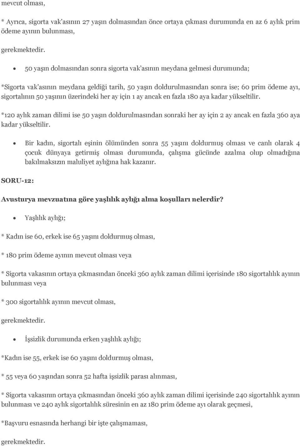 üzerindeki her ay için 1 ay ancak en fazla 180 aya kadar yükseltilir. *120 aylık zaman dilimi ise 50 yaşın doldurulmasından sonraki her ay için 2 ay ancak en fazla 360 aya kadar yükseltilir.