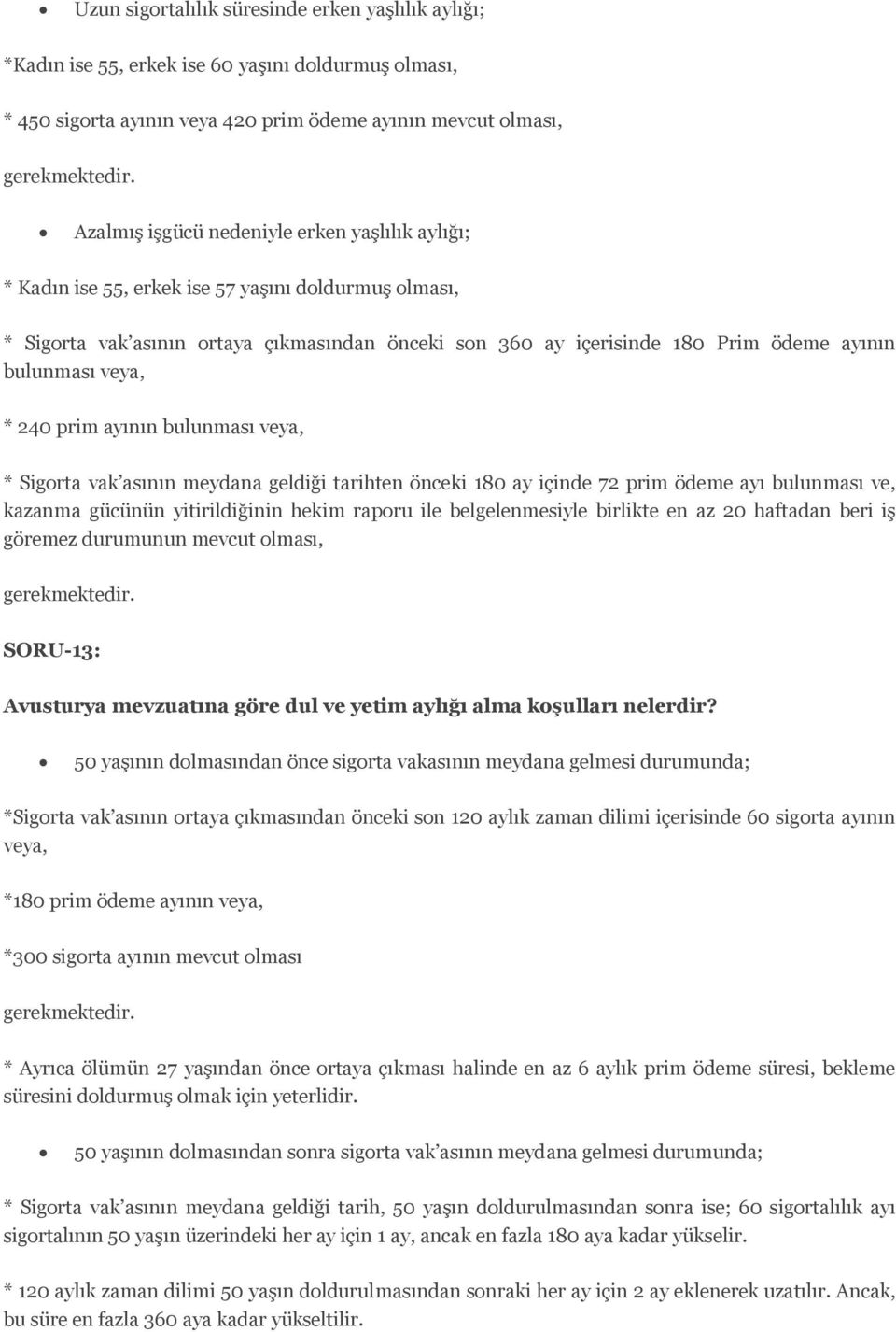 bulunması veya, * 240 prim ayının bulunması veya, * Sigorta vak asının meydana geldiği tarihten önceki 180 ay içinde 72 prim ödeme ayı bulunması ve, kazanma gücünün yitirildiğinin hekim raporu ile