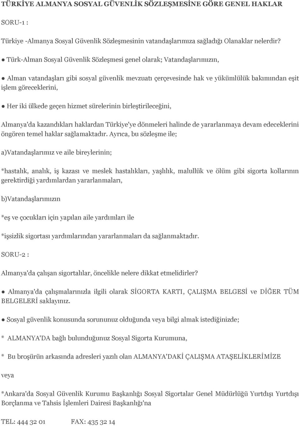 ülkede geçen hizmet sürelerinin birleştirileceğini, Almanya'da kazandıkları haklardan Türkiye'ye dönmeleri halinde de yararlanmaya devam edeceklerini öngören temel haklar sağlamaktadır.