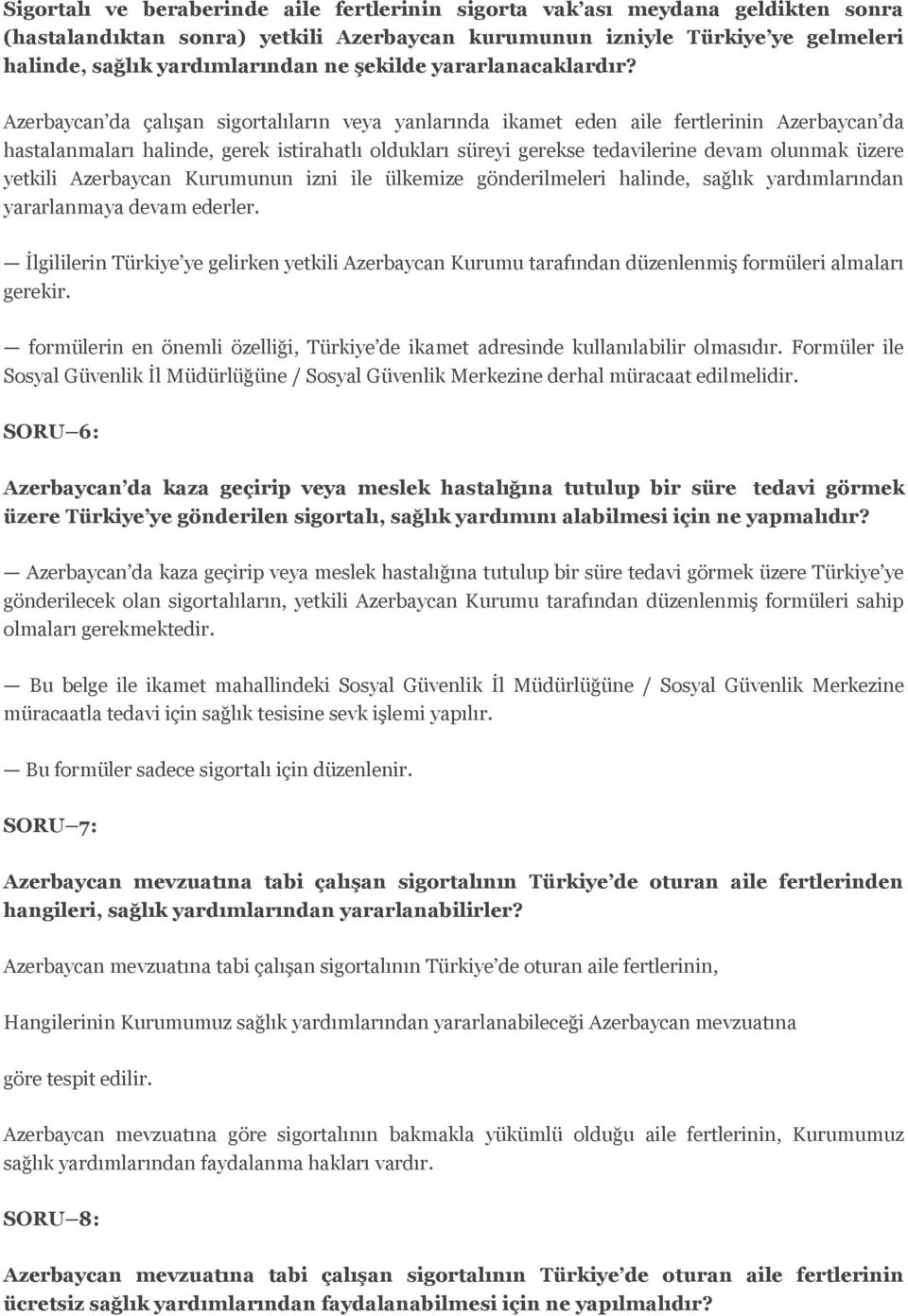 Azerbaycan da çalışan sigortalıların veya yanlarında ikamet eden aile fertlerinin Azerbaycan da hastalanmaları halinde, gerek istirahatlı oldukları süreyi gerekse tedavilerine devam olunmak üzere