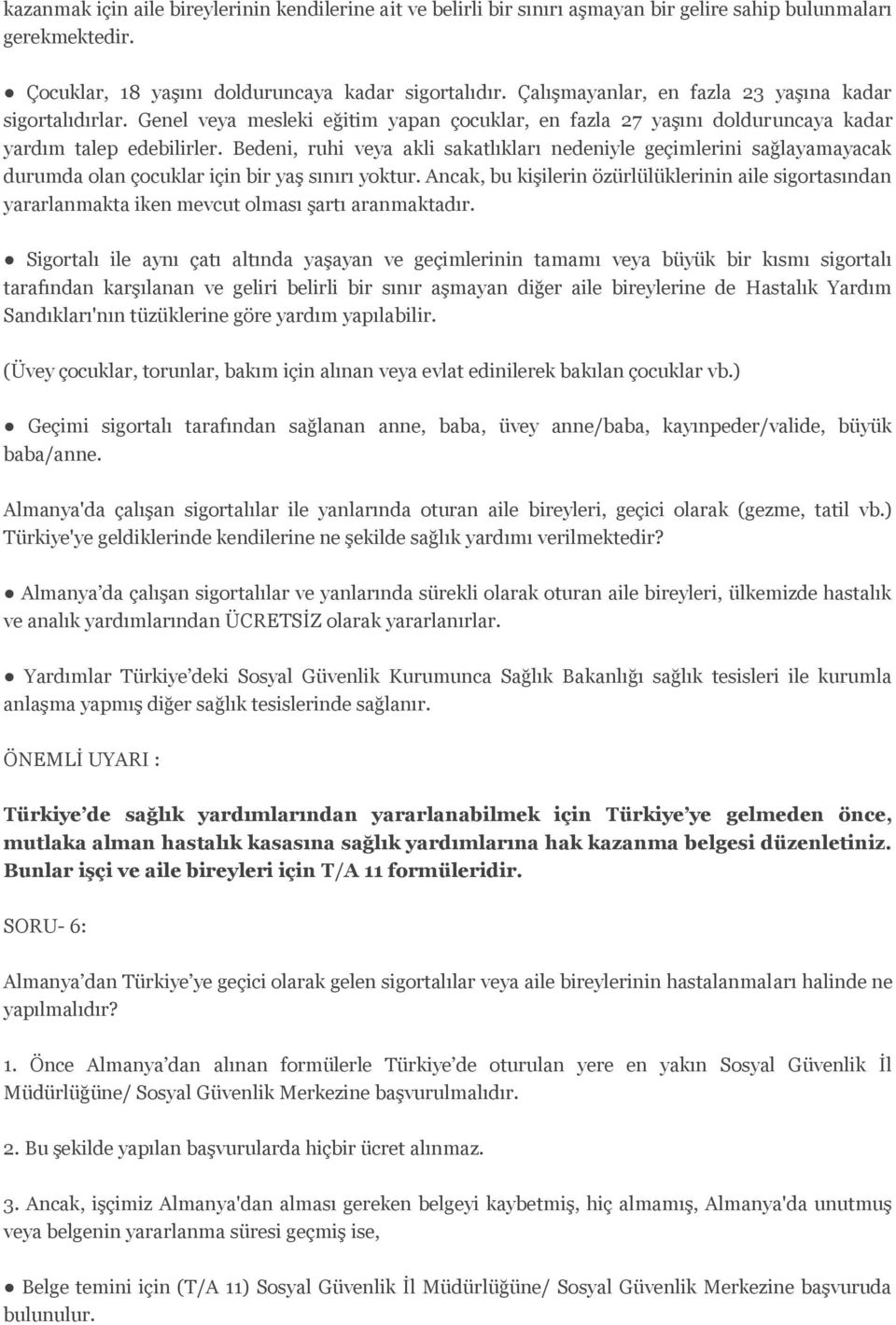 Bedeni, ruhi veya akli sakatlıkları nedeniyle geçimlerini sağlayamayacak durumda olan çocuklar için bir yaş sınırı yoktur.