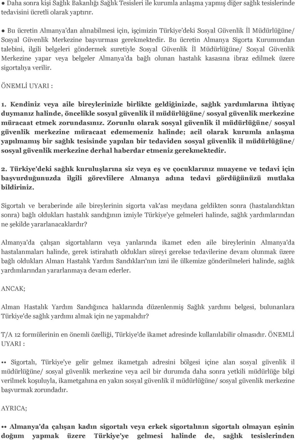 Bu ücretin Almanya Sigorta Kurumundan talebini, ilgili belgeleri göndermek suretiyle Sosyal Güvenlik İl Müdürlüğüne/ Sosyal Güvenlik Merkezine yapar veya belgeler Almanya da bağlı olunan hastalık