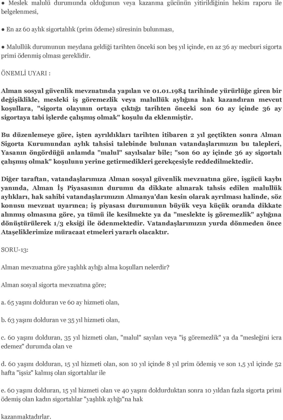 01.1984 tarihinde yürürlüğe giren bir değişiklikle, mesleki iş göremezlik veya malullük aylığına hak kazandıran mevcut koşullara, "sigorta olayının ortaya çıktığı tarihten önceki son 60 ay içinde 36