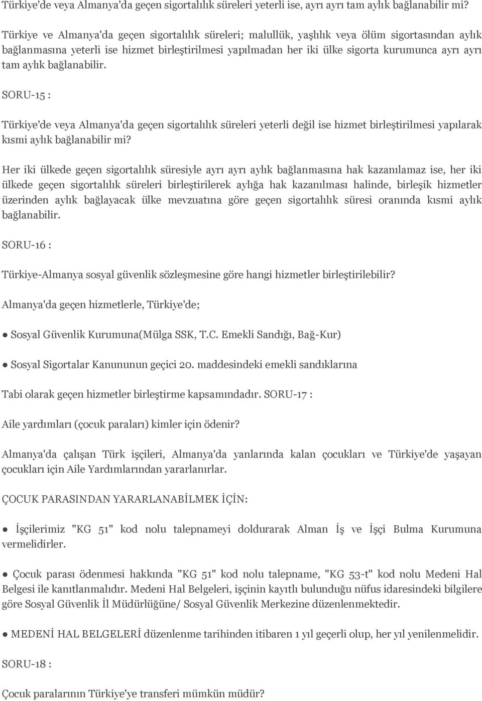 tam aylık bağlanabilir. SORU-15 : Türkiye'de veya Almanya'da geçen sigortalılık süreleri yeterli değil ise hizmet birleştirilmesi yapılarak kısmi aylık bağlanabilir mi?