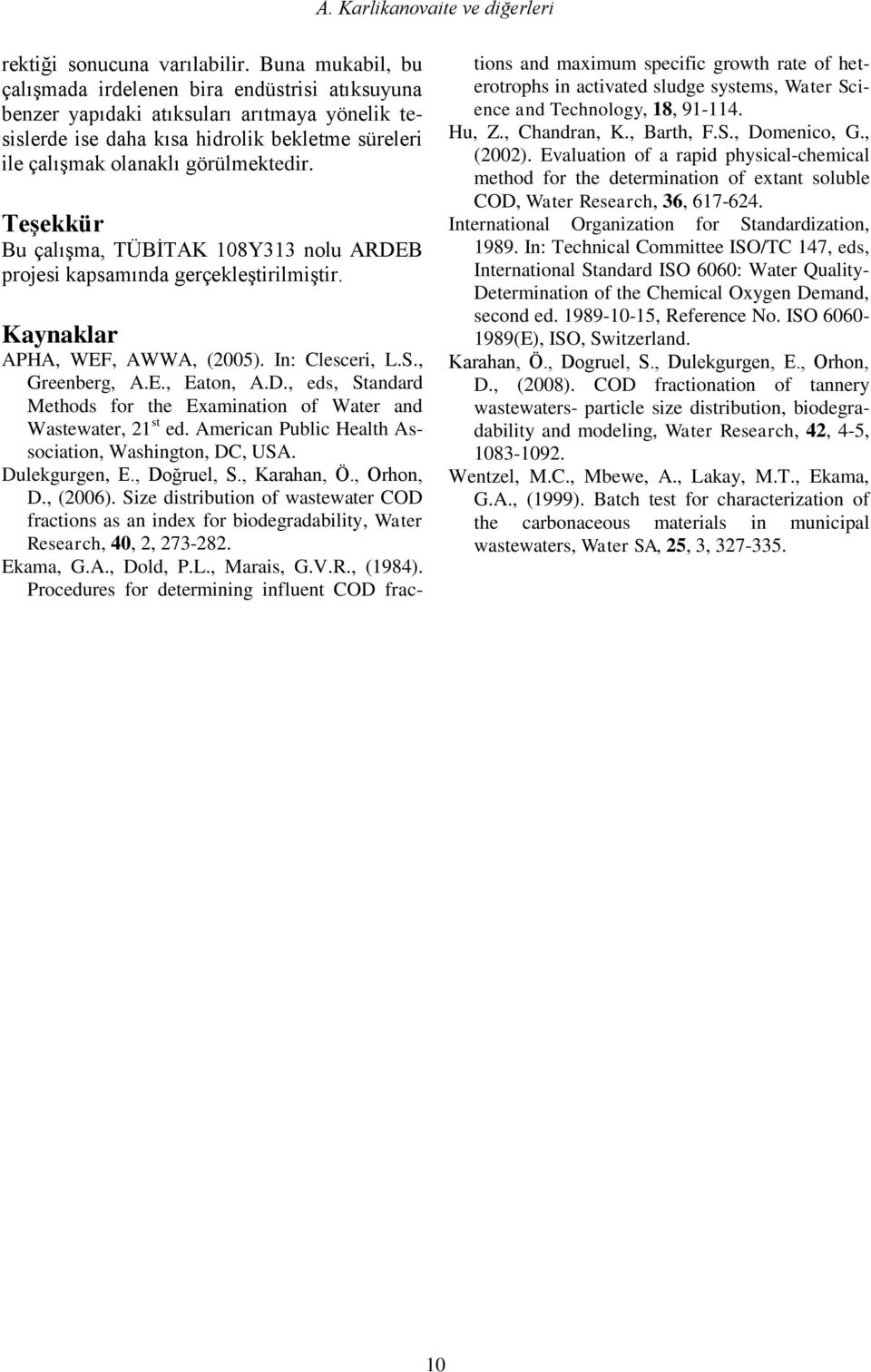 Teşekkür Bu çalışma, TÜBİTAK 108Y313 nolu ARDEB projesi kapsamında gerçekleştirilmiştir. Kaynaklar APHA, WEF, AWWA, (2005). In: Clesceri, L.S., Greenberg, A.E., Eaton, A.D., eds, Standard Methods for the Examination of Water and Wastewater, 21 st ed.