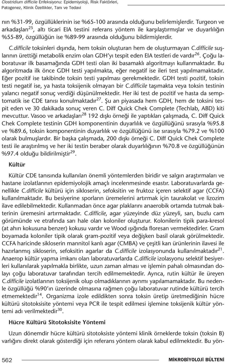 difficile toksinleri dışında, hem toksin oluşturan hem de oluşturmayan C.difficile suşlarının ürettiği metabolik enzim olan GDH yı tespit eden EIA testleri de vardır 26.