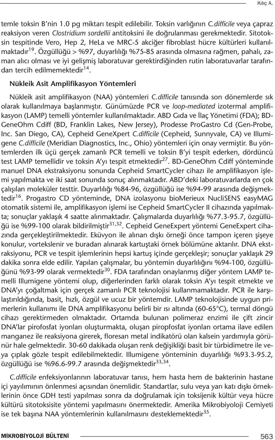 Özgüllüğü > %97, duyarlılığı %75-85 arasında olmasına rağmen, pahalı, zaman alıcı olması ve iyi gelişmiş laboratuvar gerektirdiğinden rutin laboratuvarlar tarafından tercih edilmemektedir 14.