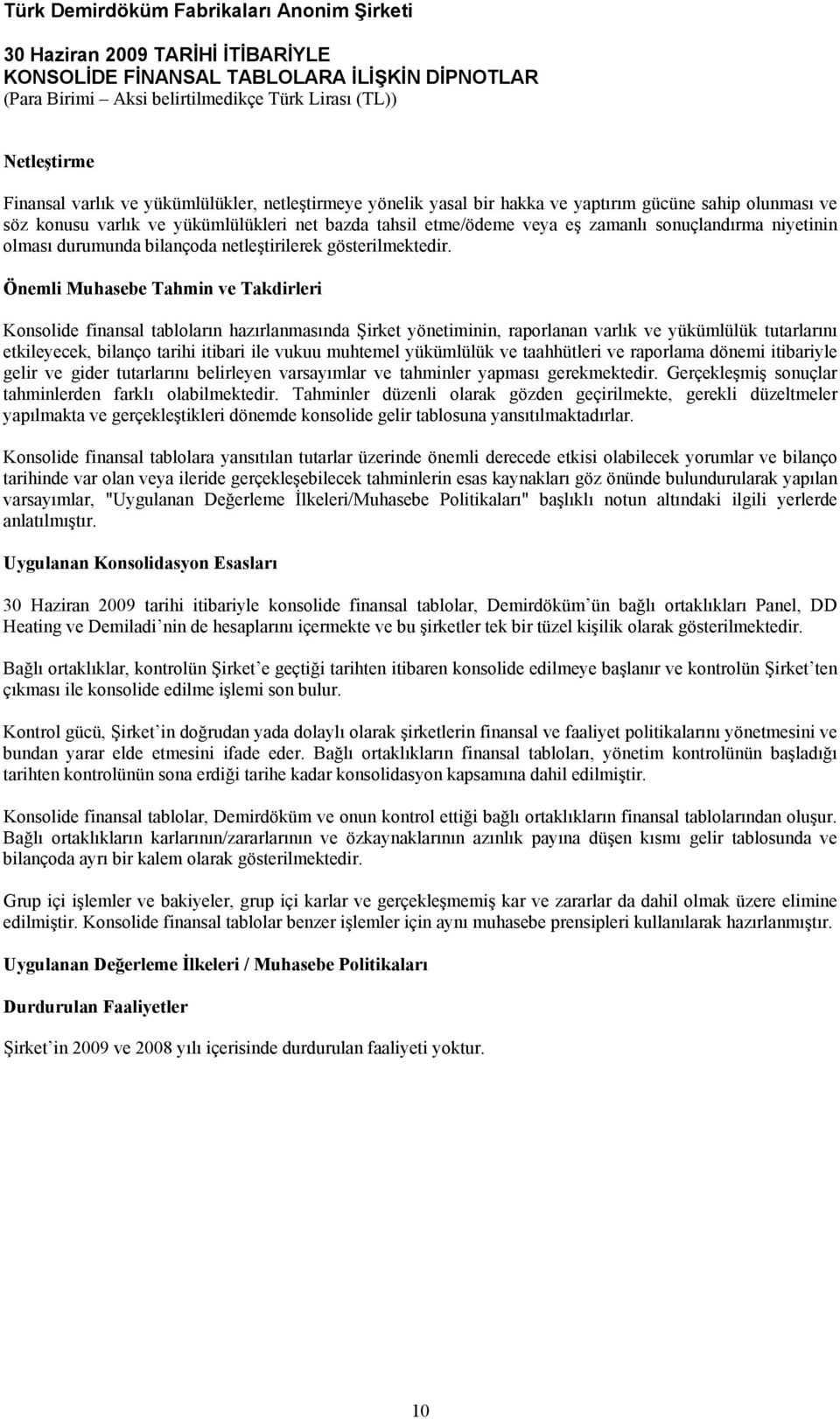 Önemli Muhasebe Tahmin ve Takdirleri Konsolide finansal tabloların hazırlanmasında Şirket yönetiminin, raporlanan varlık ve yükümlülük tutarlarını etkileyecek, bilanço tarihi itibari ile vukuu