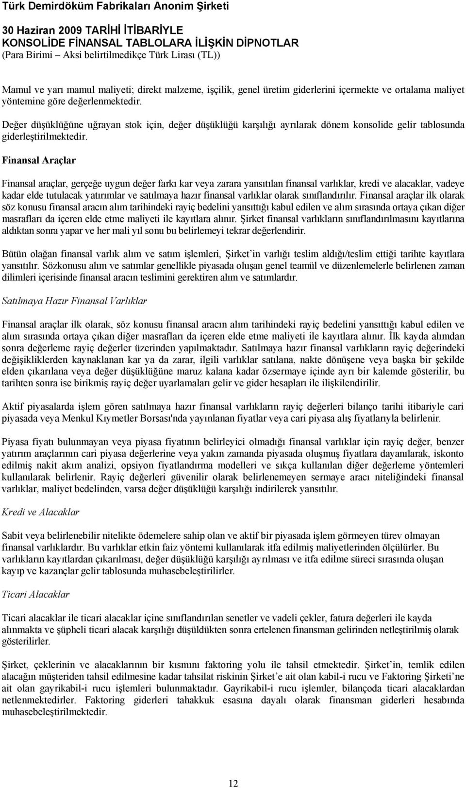 Finansal Araçlar Finansal araçlar, gerçeğe uygun değer farkı kar veya zarara yansıtılan finansal varlıklar, kredi ve alacaklar, vadeye kadar elde tutulacak yatırımlar ve satılmaya hazır finansal