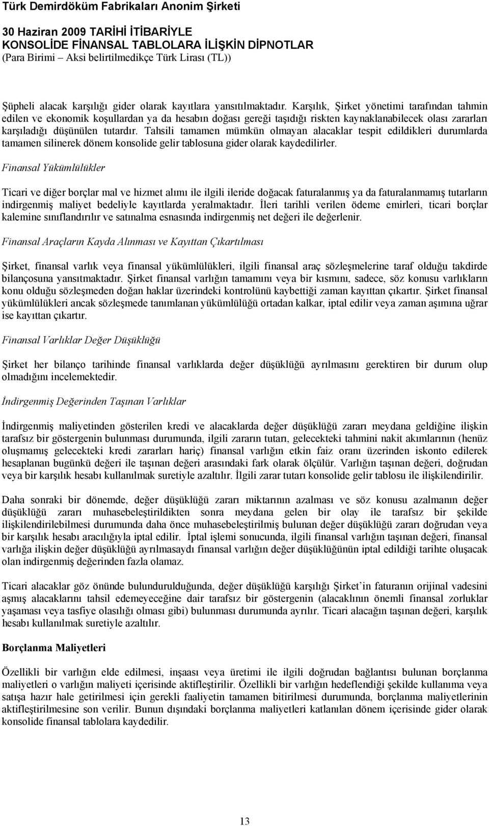 Tahsili tamamen mümkün olmayan alacaklar tespit edildikleri durumlarda tamamen silinerek dönem konsolide gelir tablosuna gider olarak kaydedilirler.