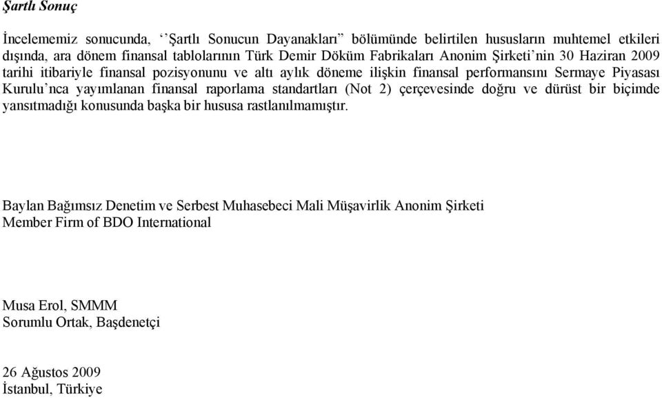 yayımlanan finansal raporlama standartları (Not 2) çerçevesinde doğru ve dürüst bir biçimde yansıtmadığı konusunda başka bir hususa rastlanılmamıştır.