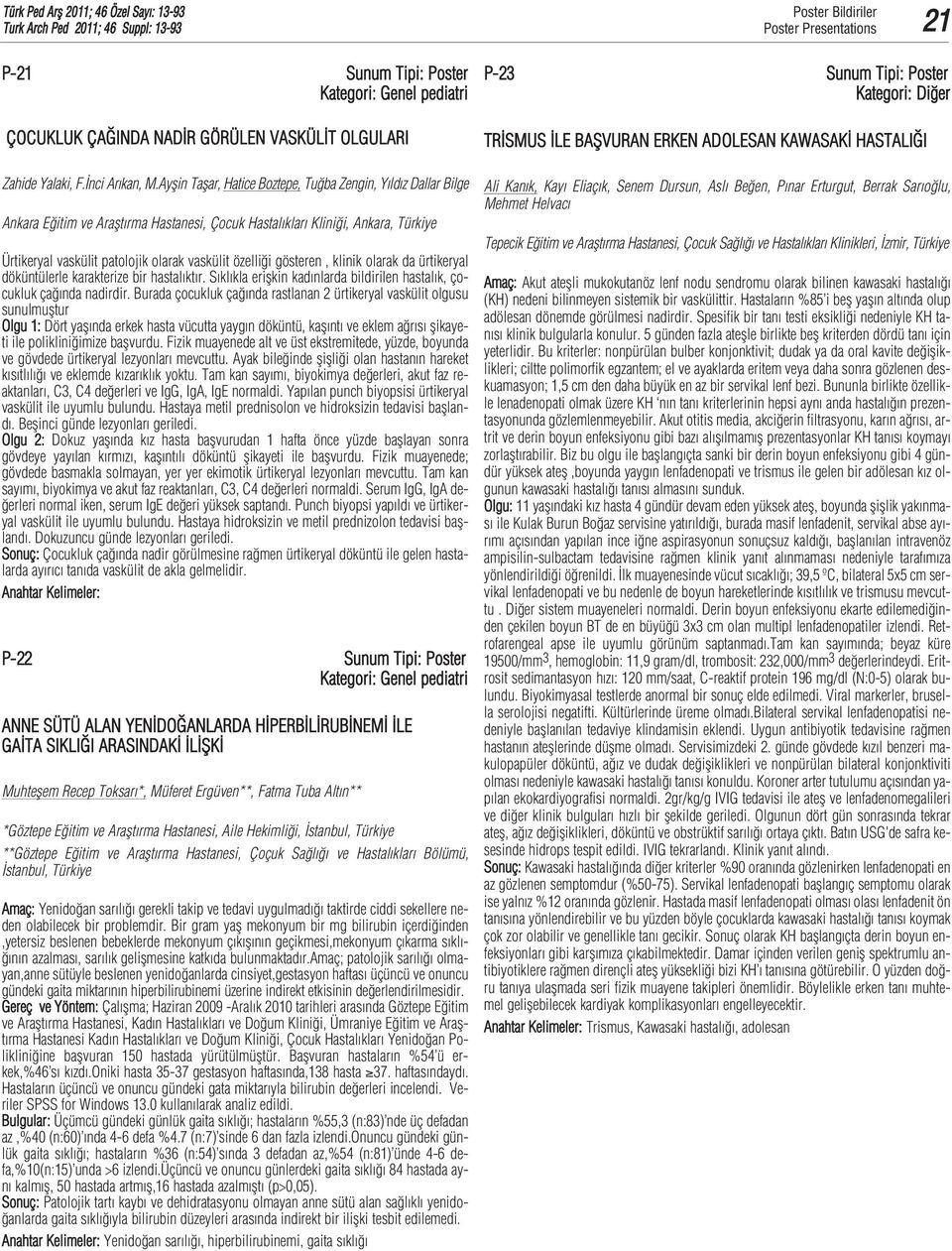 Ayflin Taflar, Hatice Boztepe, Tu ba Zengin, Y ld z Dallar Bilge Ankara E itim ve Araflt rma Hastanesi, Çocuk Hastal klar Klini i, Ankara, Türkiye Ürtikeryal vaskülit patolojik olarak vaskülit özelli