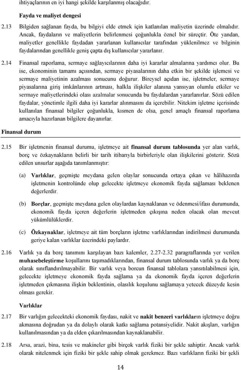 Öte yandan, maliyetler genellikle faydadan yararlanan kullanıcılar tarafından yüklenilmez ve bilginin faydalarından genellikle geniş çapta dış kullanıcılar yararlanır. 2.