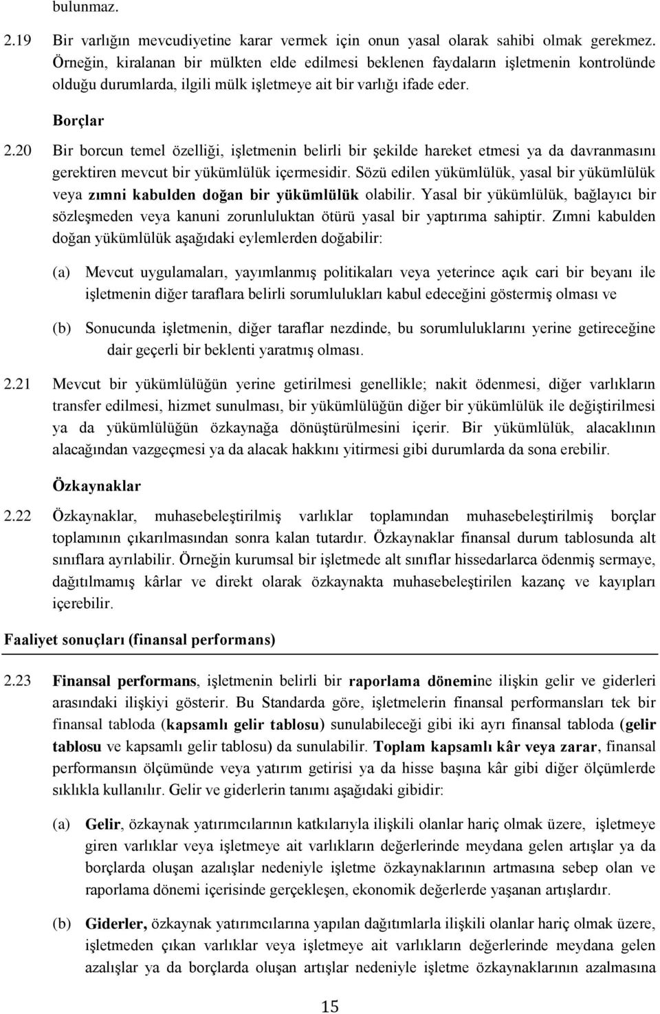 20 Bir borcun temel özelliği, işletmenin belirli bir şekilde hareket etmesi ya da davranmasını gerektiren mevcut bir yükümlülük içermesidir.