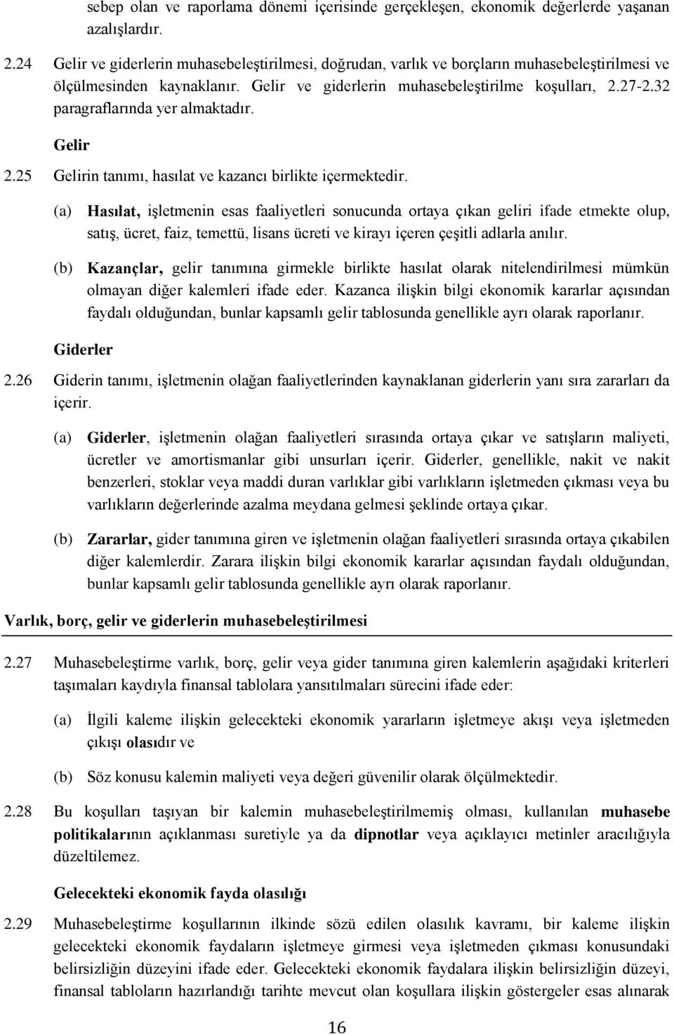 32 paragraflarında yer almaktadır. Gelir 2.25 Gelirin tanımı, hasılat ve kazancı birlikte içermektedir.