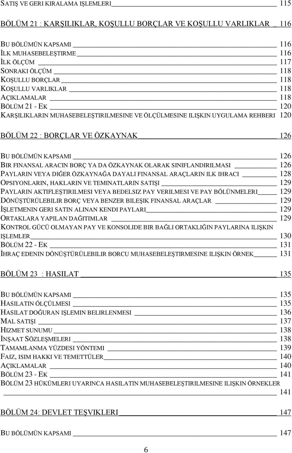 BIR FINANSAL ARACIN BORÇ YA DA ÖZKAYNAK OLARAK SINIFLANDIRILMASI 126 PAYLARIN VEYA DIĞER ÖZKAYNAĞA DAYALI FINANSAL ARAÇLARIN ILK IHRACI 128 OPSIYONLARIN, HAKLARIN VE TEMINATLARIN SATIŞI 129 PAYLARIN