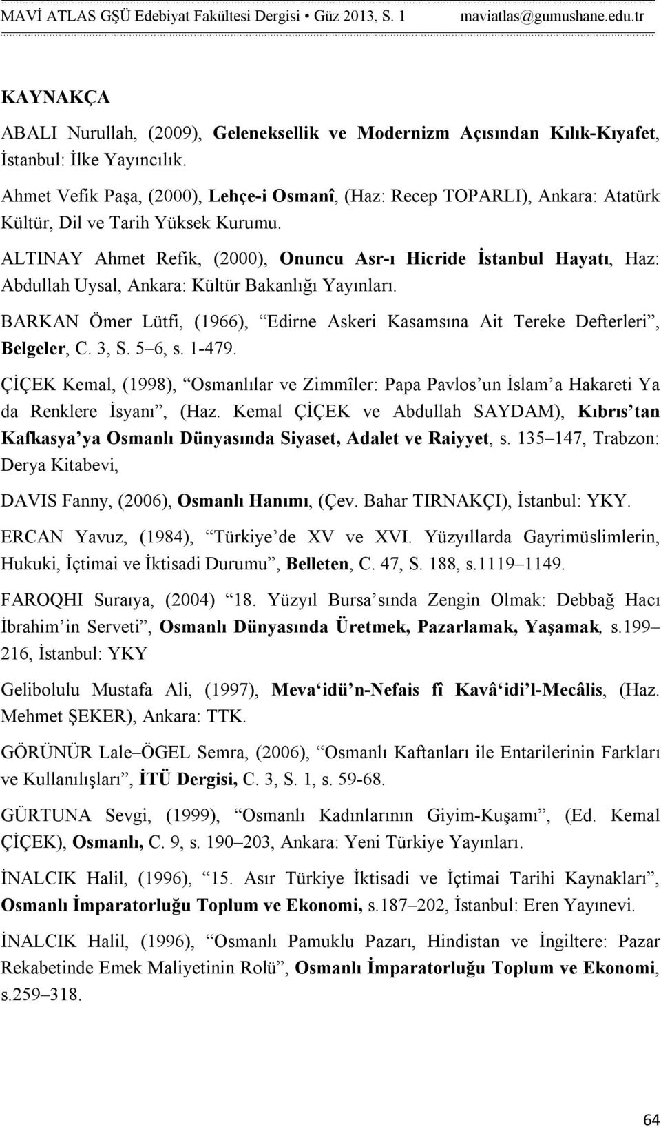 ALTINAY Ahmet Refik, (2000), Onuncu Asr-ı Hicride İstanbul Hayatı, Haz: Abdullah Uysal, Ankara: Kültür Bakanlığı Yayınları.