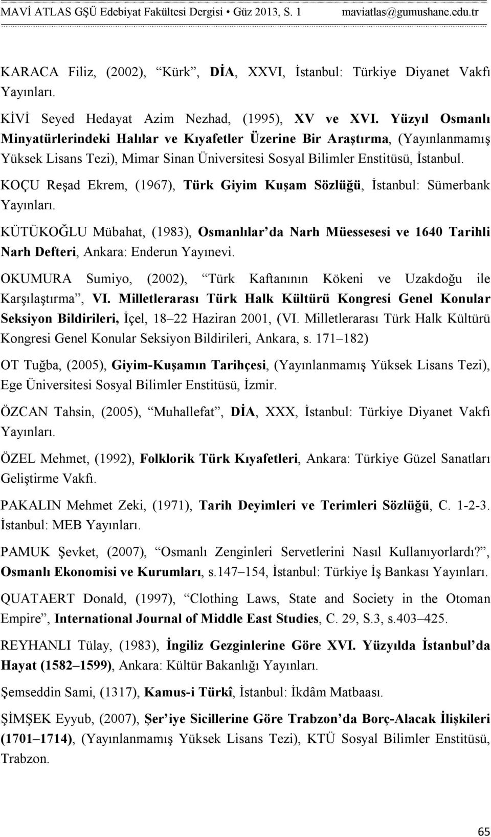 KOÇU Reşad Ekrem, (1967), Türk Giyim Kuşam Sözlüğü, İstanbul: Sümerbank Yayınları. KÜTÜKOĞLU Mübahat, (1983), Osmanlılar da Narh Müessesesi ve 1640 Tarihli Narh Defteri, Ankara: Enderun Yayınevi.