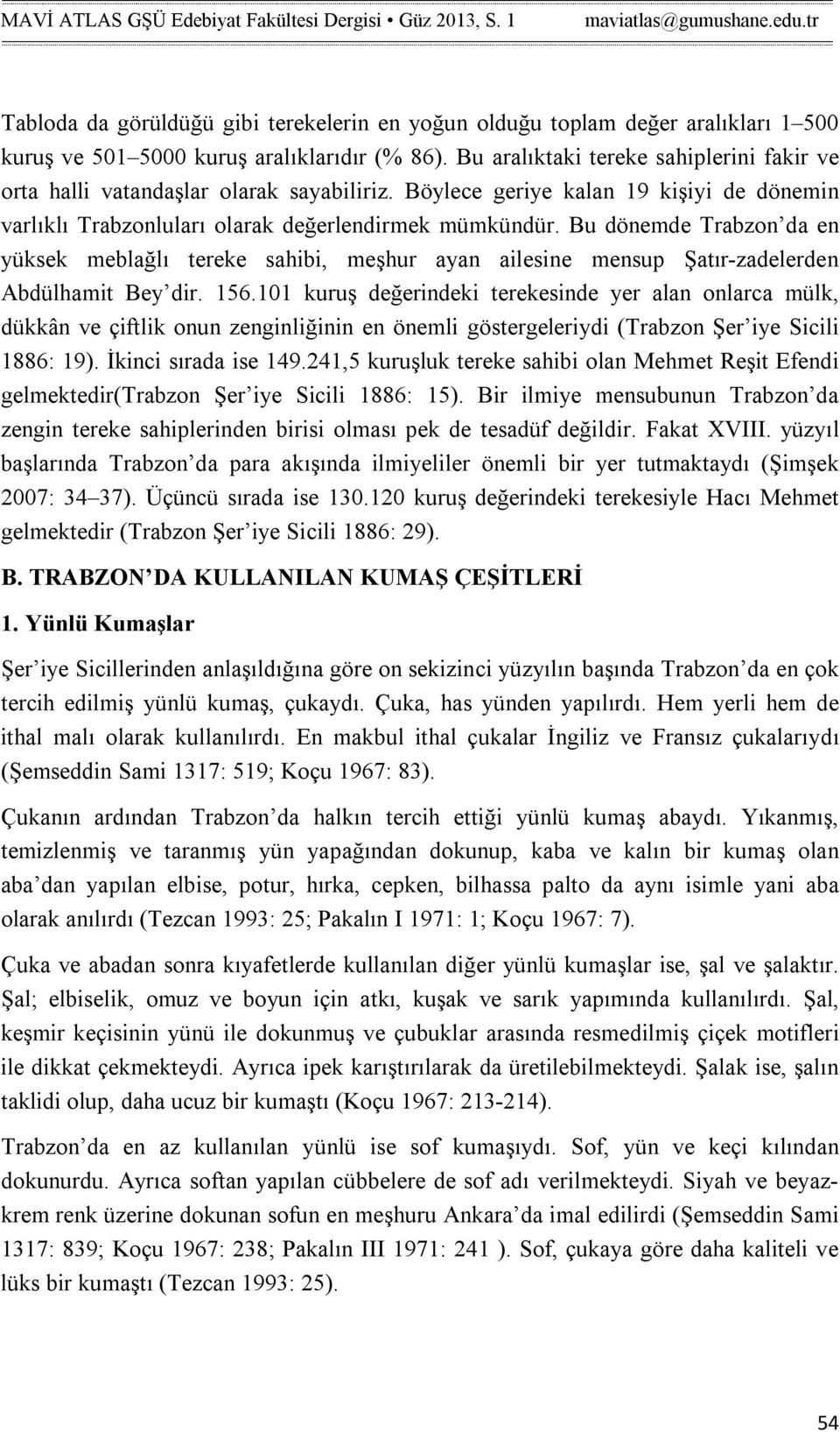 Bu dönemde Trabzon da en yüksek meblağlı tereke sahibi, meşhur ayan ailesine mensup Şatır-zadelerden Abdülhamit Bey dir. 156.