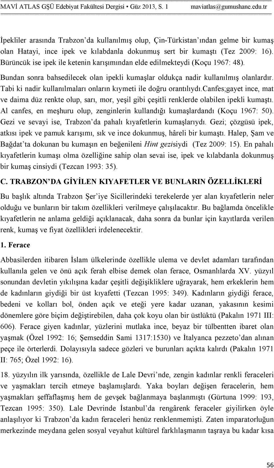 Tabi ki nadir kullanılmaları onların kıymeti ile doğru orantılıydı.canfes;gayet ince, mat ve daima düz renkte olup, sarı, mor, yeşil gibi çeşitli renklerde olabilen ipekli kumaştı.