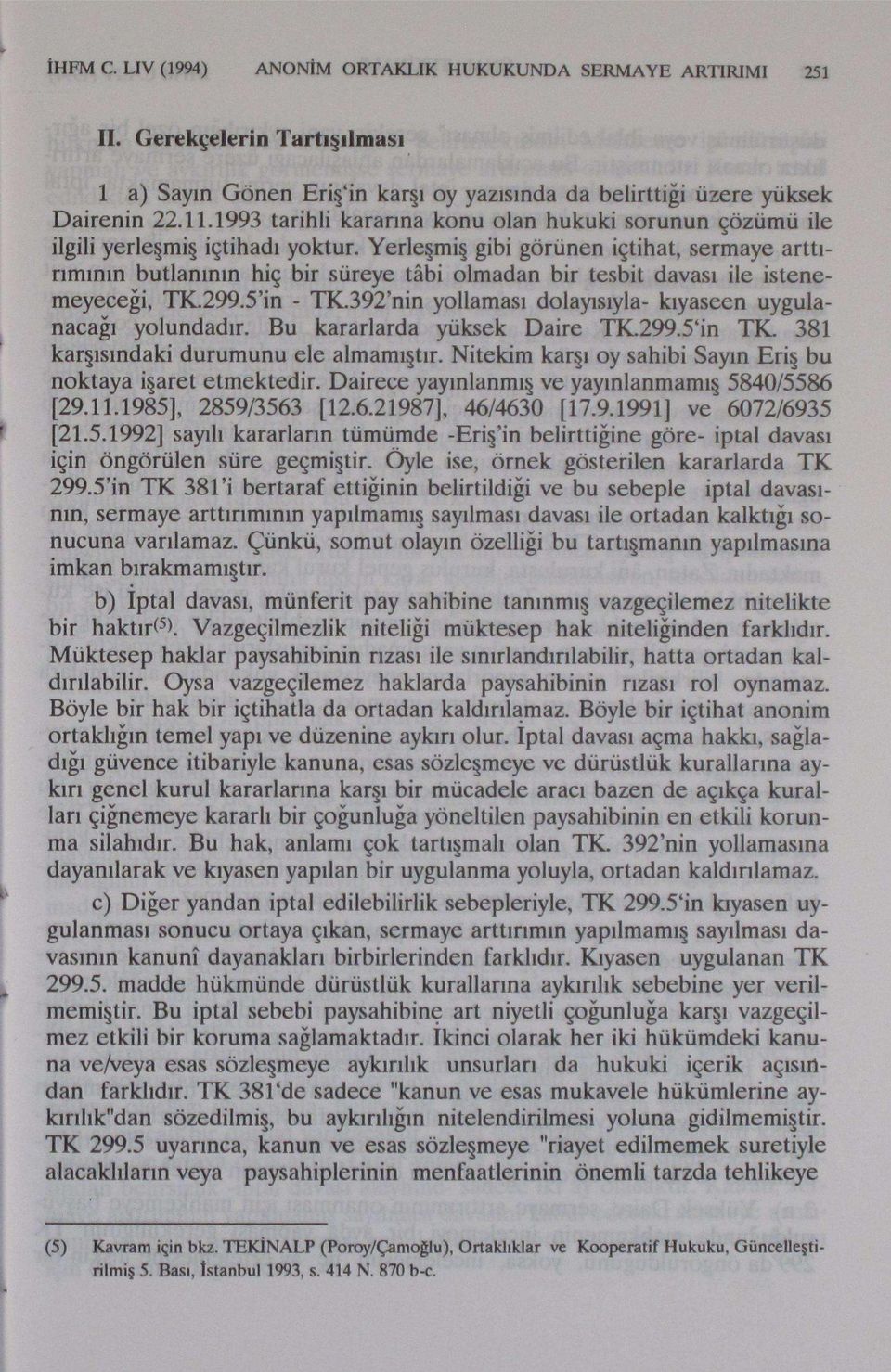 Yerleşmiş gibi görünen içtihat, sermaye arttırımının butlanının hiç bir süreye tâbi olmadan bir tesbit davası ile istenemeyeceği, TK.299.5'in - TK.