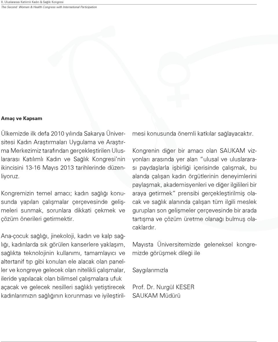 Kongremizin temel amacı; kadın sağlığı konusunda yapılan çalışmalar çerçevesinde gelişmeleri sunmak, sorunlara dikkati çekmek ve çözüm önerileri getirmektir.