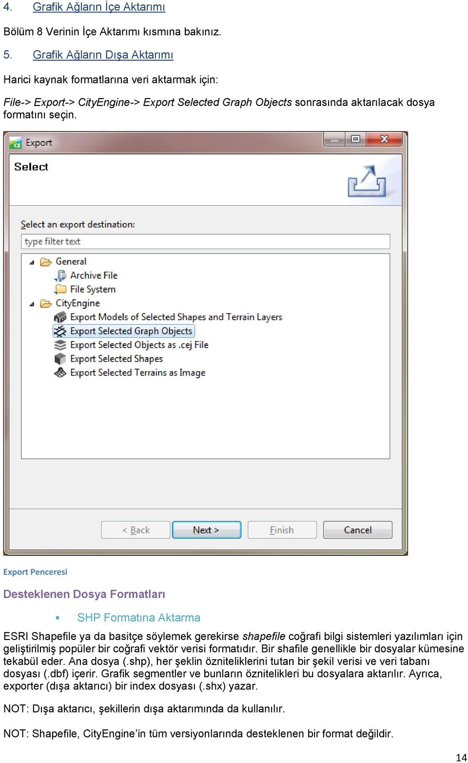 Export Penceresi Desteklenen Dosya Formatları SHP Formatına Aktarma ESRI Shapefile ya da basitçe söylemek gerekirse shapefile coğrafi bilgi sistemleri yazılımları için geliştirilmiş popüler bir